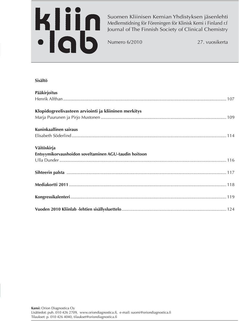 .. 114 Väitöskirja Entsyymikorvaushoidon soveltaminen AGU-taudin hoitoon Ulla Dunder... 116 Sihteerin palsta... 117 Mediakortti 2011... 118 Kongressikalenteri.
