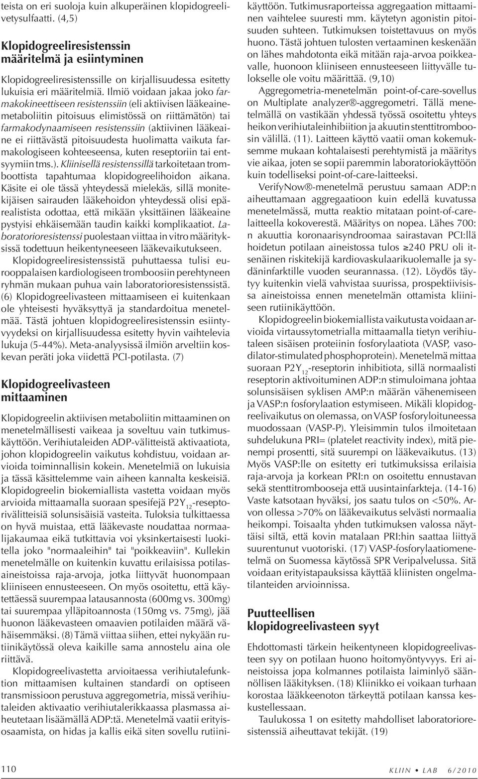 Ilmiö voidaan jakaa joko far - ma kokineettiseen resistenssiin (eli aktiivisen lääke ai nemetaboliitin pitoisuus elimistössä on riittämätön) tai far makodynaamiseen resistenssiin (aktiivinen lää ke