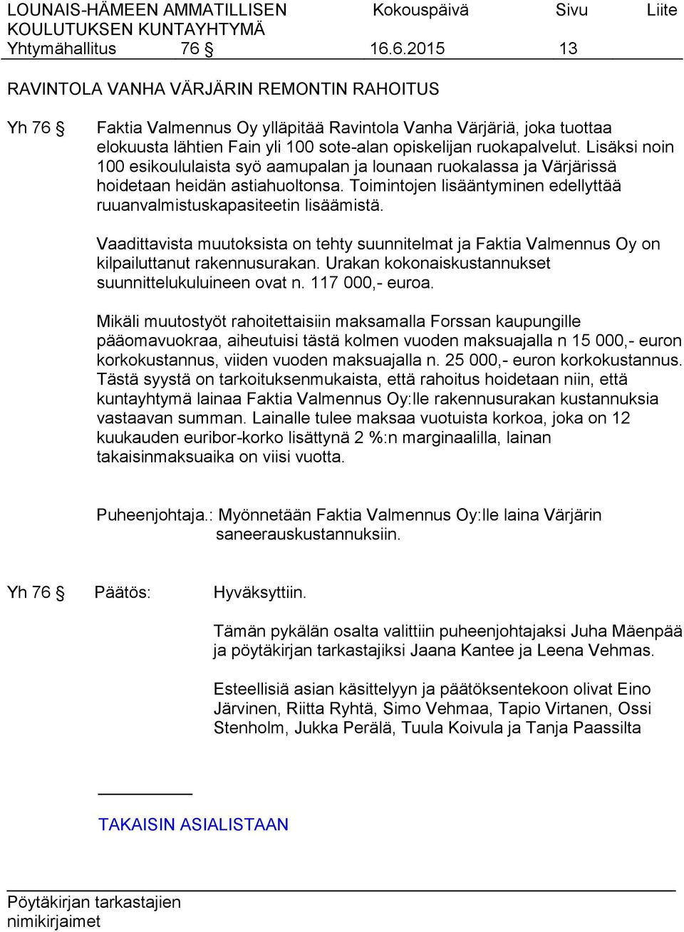 Lisäksi noin 100 esikoululaista syö aamupalan ja lounaan ruokalassa ja Värjärissä hoidetaan heidän astiahuoltonsa. Toimintojen lisääntyminen edellyttää ruuanvalmistuskapasiteetin lisäämistä.