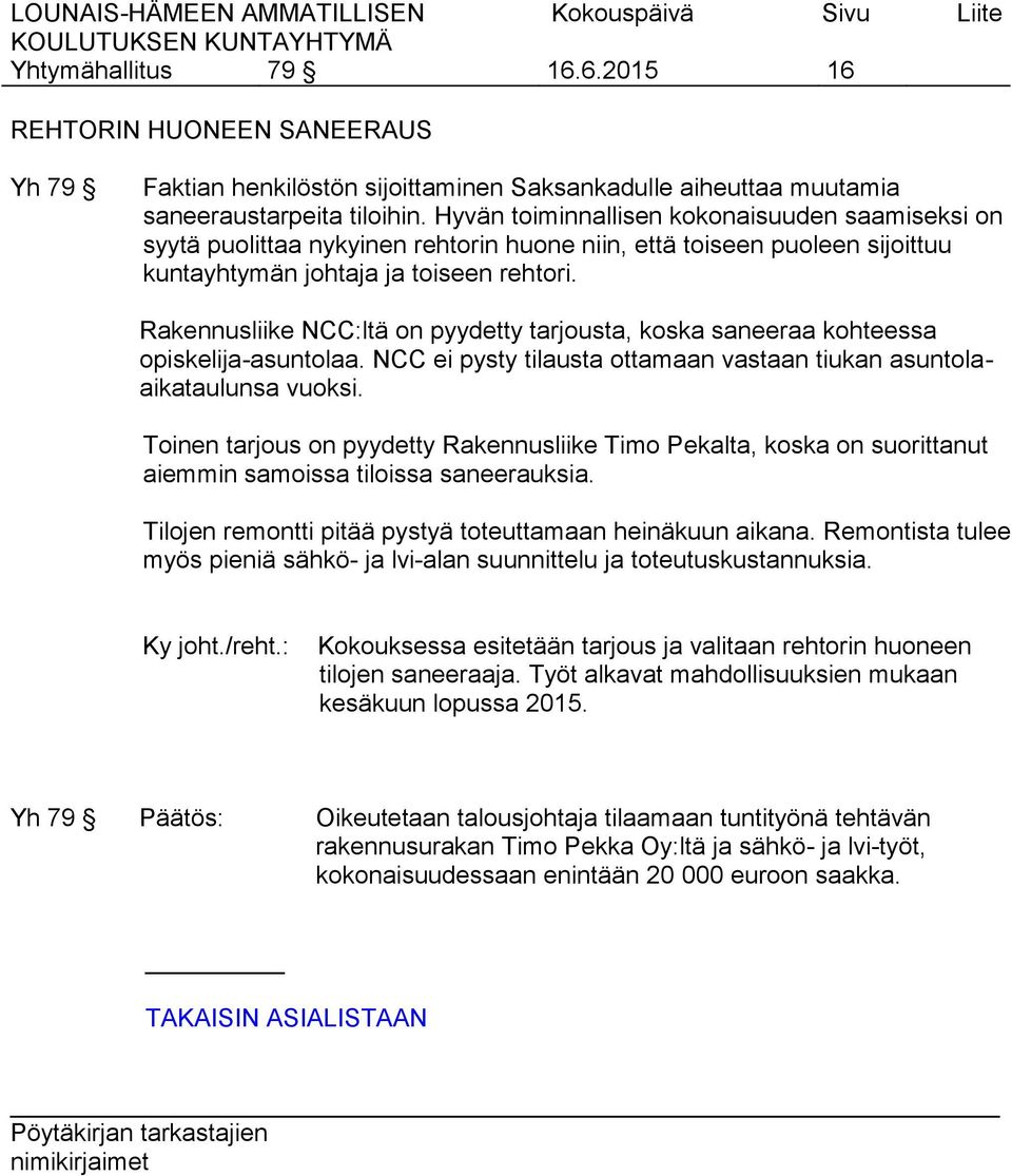 Rakennusliike NCC:ltä on pyydetty tarjousta, koska saneeraa kohteessa opiskelija-asuntolaa. NCC ei pysty tilausta ottamaan vastaan tiukan asuntolaaikataulunsa vuoksi.