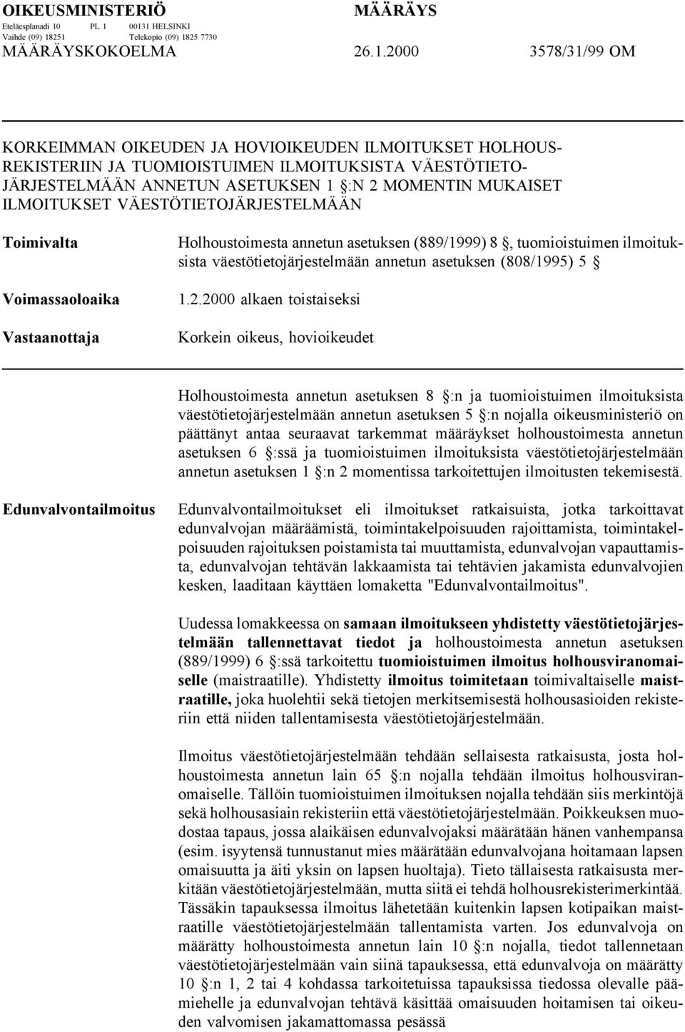 ILMOITUKSISTA VÄESTÖTIETO- JÄRJESTELMÄÄN ANNETUN ASETUKSEN 1 :N 2 MOMENTIN MUKAISET ILMOITUKSET VÄESTÖTIETOJÄRJESTELMÄÄN Toimivalta Voimassaoloaika Vastaanottaja Holhoustoimesta annetun asetuksen