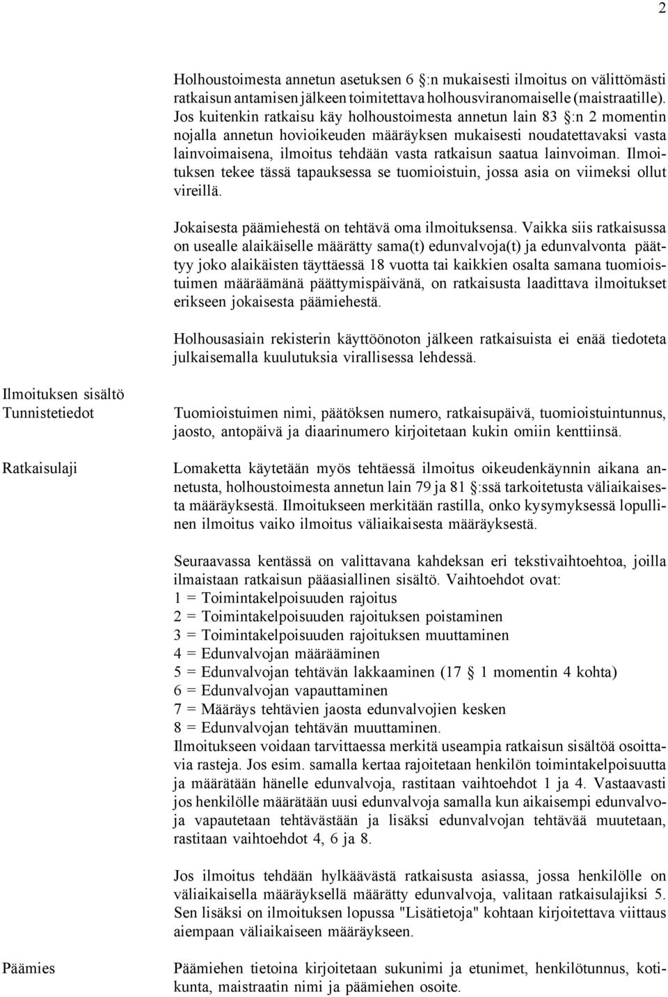 saatua lainvoiman. Ilmoituksen tekee tässä tapauksessa se tuomioistuin, jossa asia on viimeksi ollut vireillä. Jokaisesta päämiehestä on tehtävä oma ilmoituksensa.