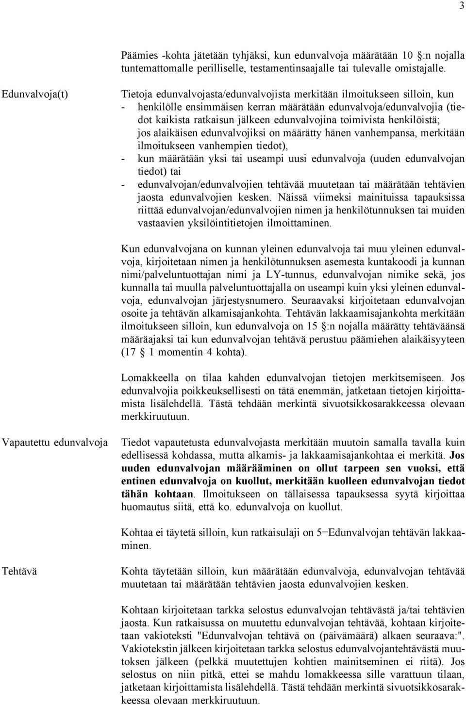 edunvalvojina toimivista henkilöistä; jos alaikäisen edunvalvojiksi on määrätty hänen vanhempansa, merkitään ilmoitukseen vanhempien tiedot), - kun määrätään yksi tai useampi uusi edunvalvoja (uuden