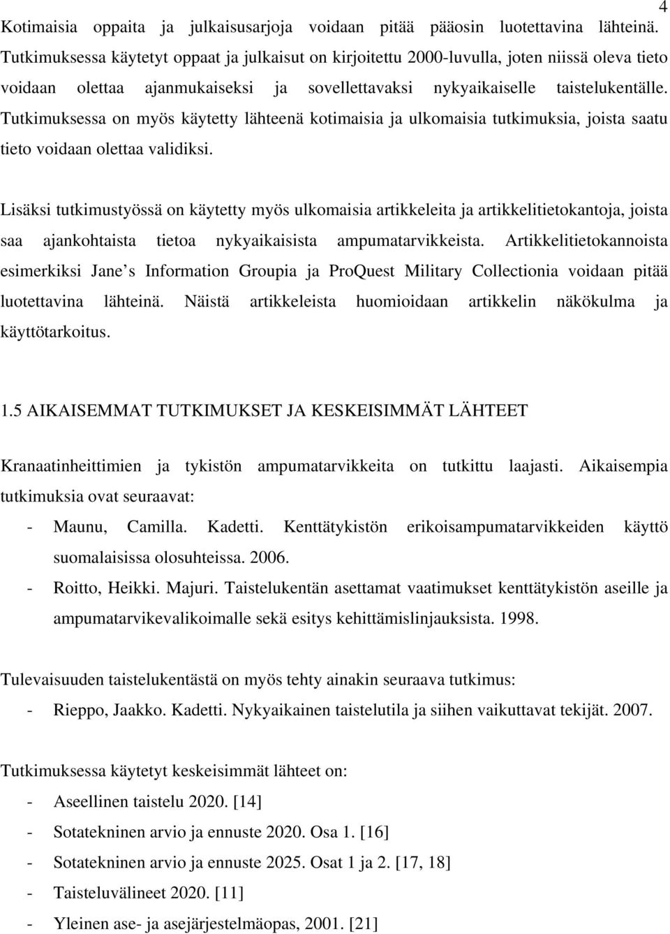 Tutkimuksessa on myös käytetty lähteenä kotimaisia ja ulkomaisia tutkimuksia, joista saatu tieto voidaan olettaa validiksi.