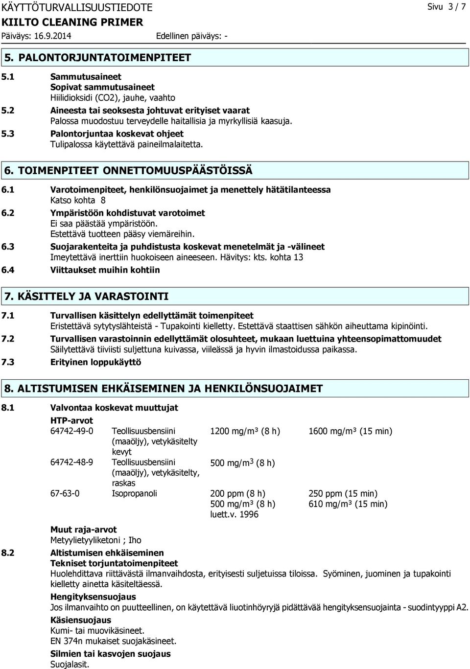 TOIMENPITEET ONNETTOMUUSPÄÄSTÖISSÄ 6.1 Varotoimenpiteet, henkilönsuojaimet ja menettely hätätilanteessa Katso kohta 8 6.2 Ympäristöön kohdistuvat varotoimet Ei saa päästää ympäristöön.