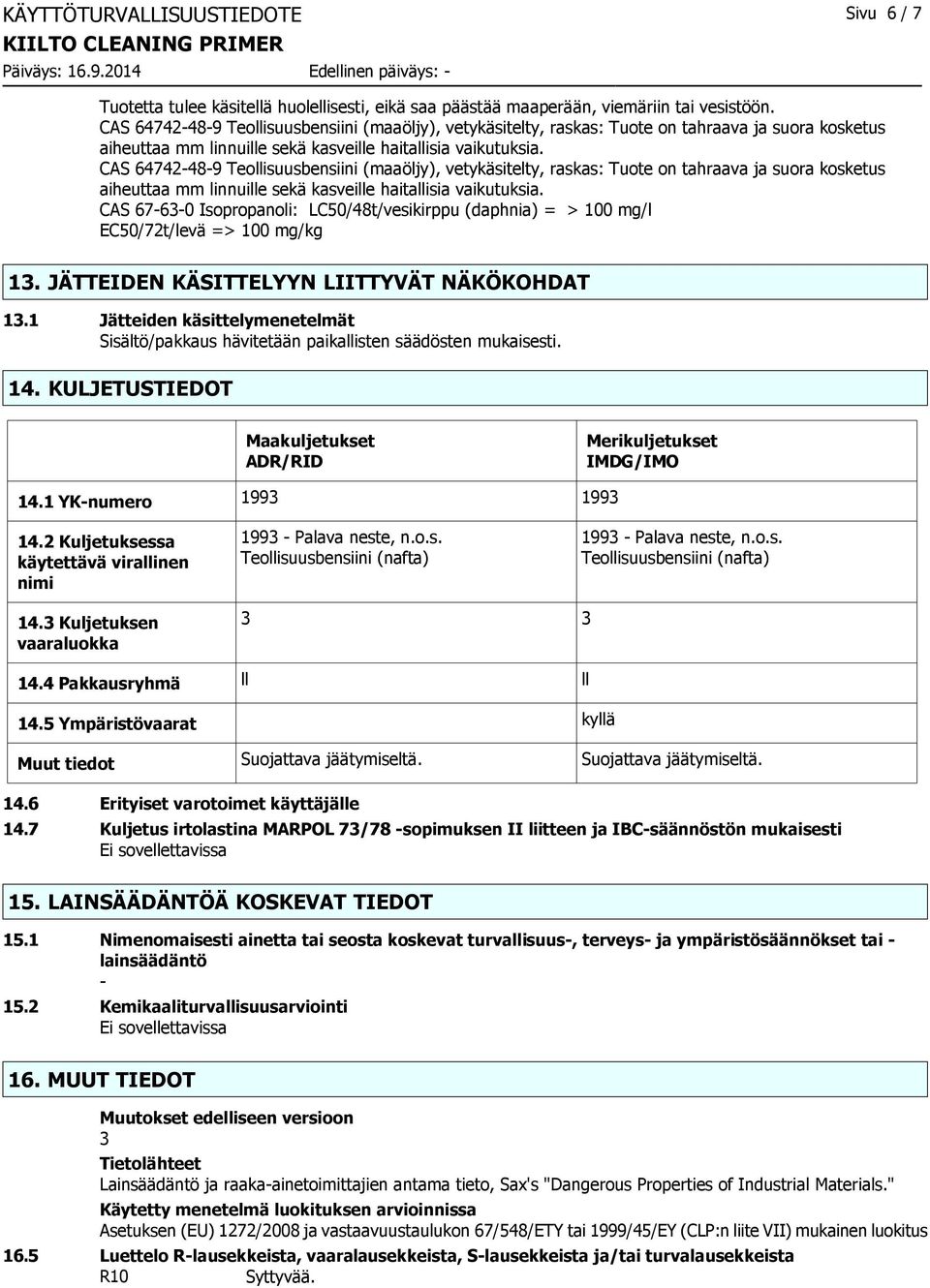 CAS 67-63-0 Isopropanoli: LC50/48t/vesikirppu (daphnia) = > 100 mg/l EC50/72t/levä => 100 mg/kg 13. JÄTTEIDEN KÄSITTELYYN LIITTYVÄT NÄKÖKOHDAT 13.