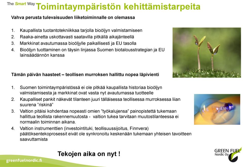 Bioöljyn tuottaminen on täysin linjassa Suomen biotalousstrategian ja EU lainsäädännön kanssa Tämän päivän haasteet teollisen murroksen hallittu nopea läpivienti 1.