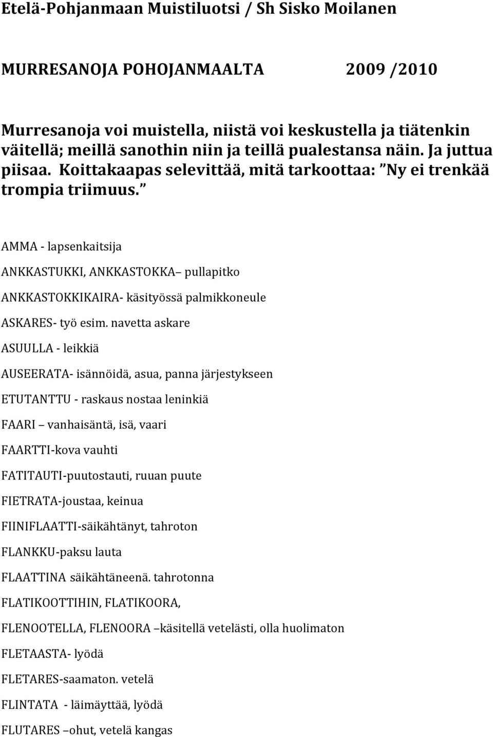 AMMA - lapsenkaitsija ANKKASTUKKI, ANKKASTOKKA pullapitko ANKKASTOKKIKAIRA- käsityössä palmikkoneule ASKARES- työ esim.