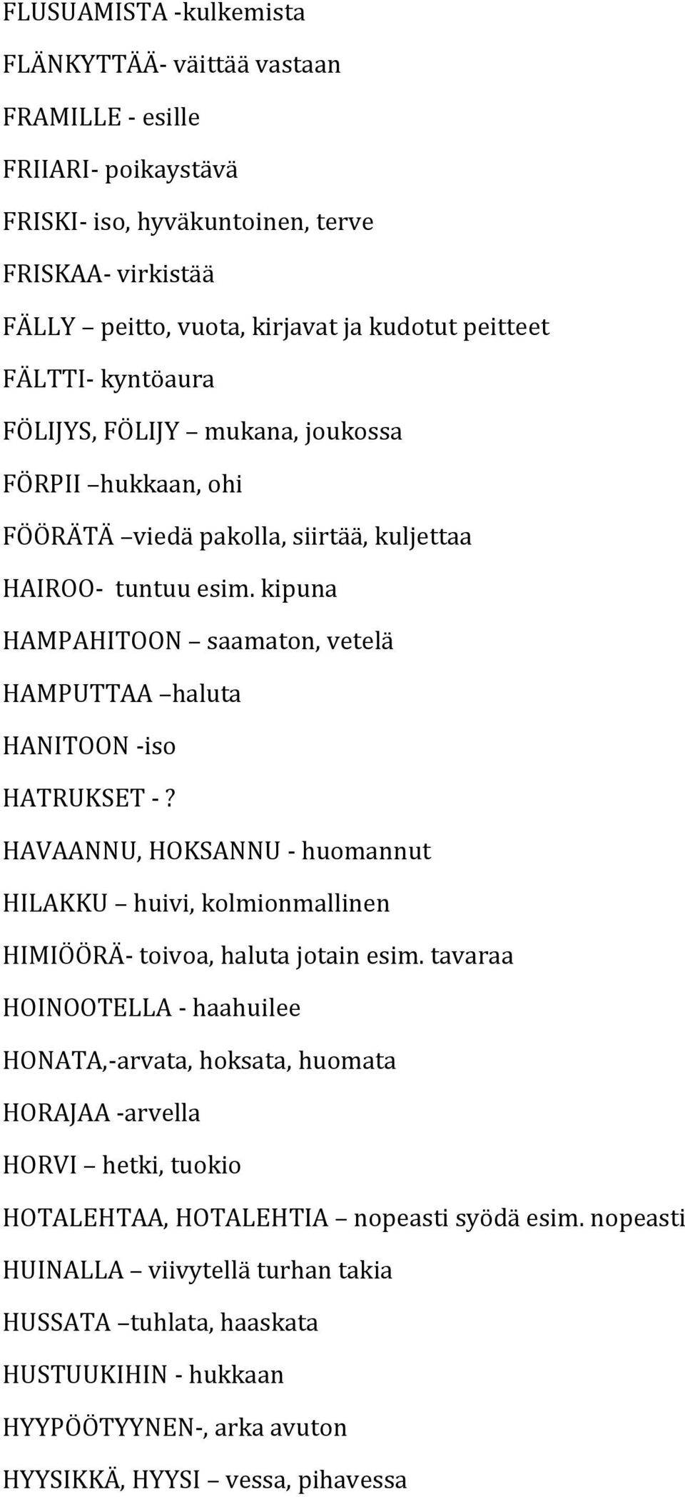 kipuna HAMPAHITOON saamaton, vetelä HAMPUTTAA haluta HANITOON -iso HATRUKSET -? HAVAANNU, HOKSANNU - huomannut HILAKKU huivi, kolmionmallinen HIMIÖÖRÄ- toivoa, haluta jotain esim.