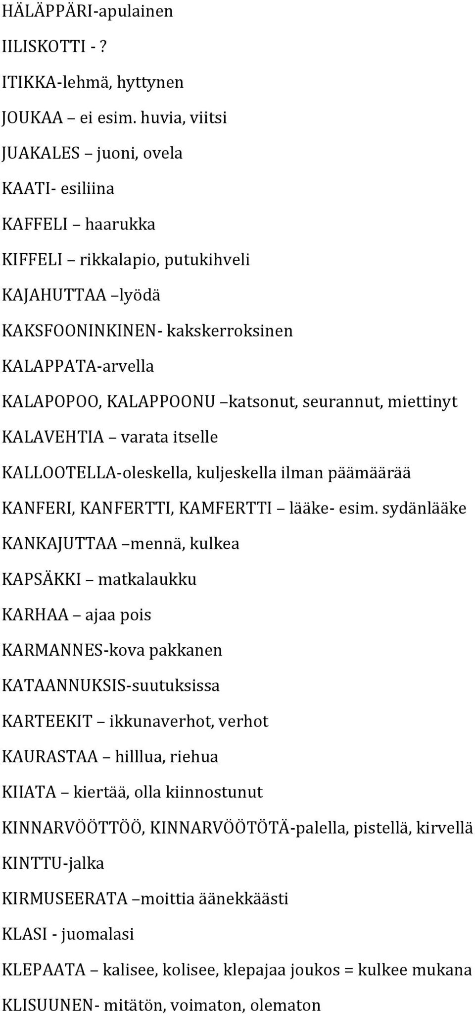 katsonut, seurannut, miettinyt KALAVEHTIA varata itselle KALLOOTELLA-oleskella, kuljeskella ilman päämäärää KANFERI, KANFERTTI, KAMFERTTI lääke- esim.