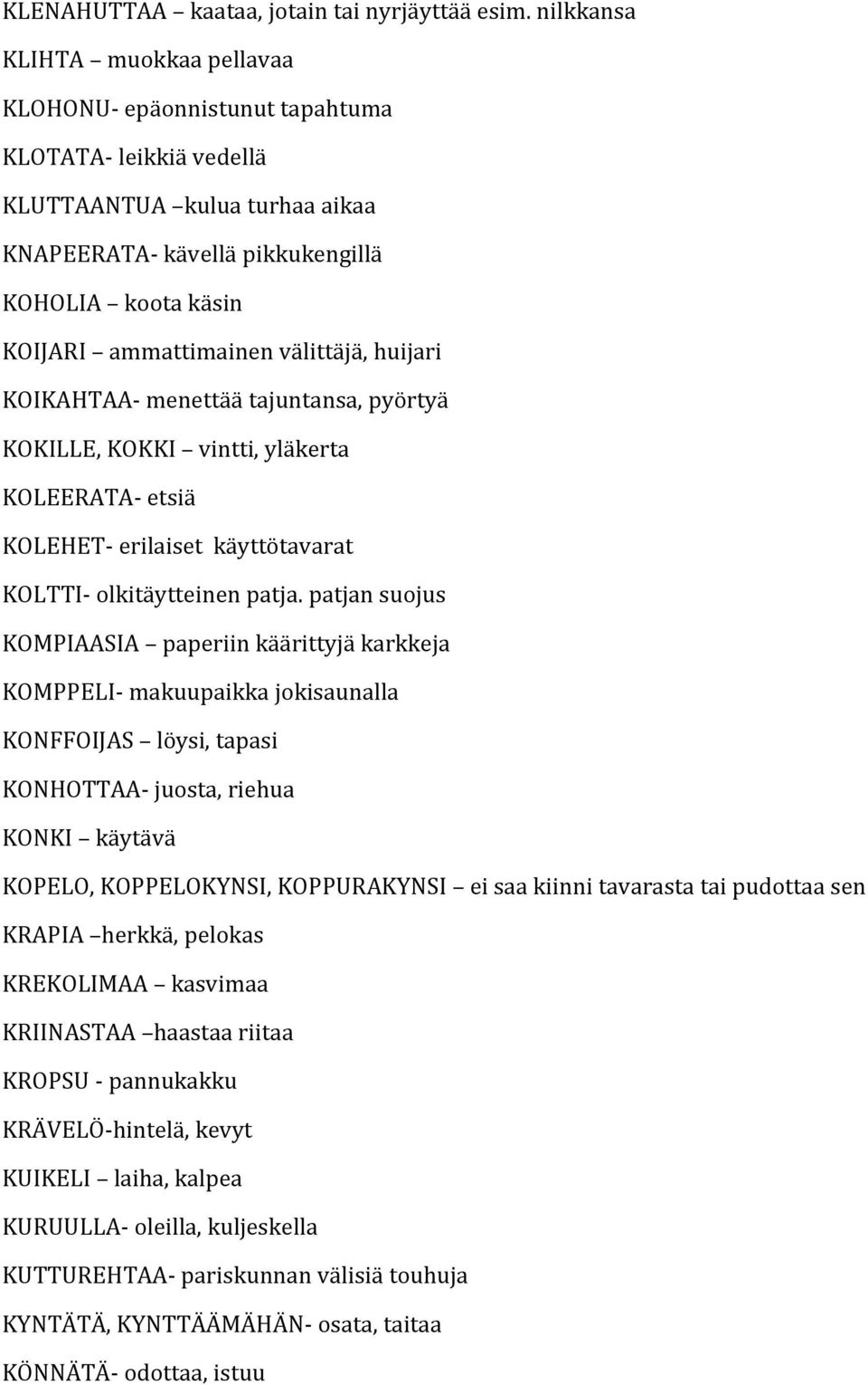 välittäjä, huijari KOIKAHTAA- menettää tajuntansa, pyörtyä KOKILLE, KOKKI vintti, yläkerta KOLEERATA- etsiä KOLEHET- erilaiset käyttötavarat KOLTTI- olkitäytteinen patja.