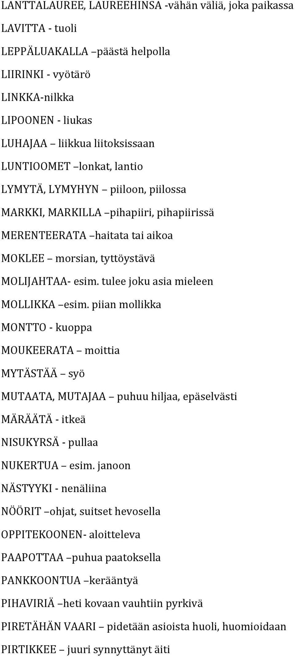 piian mollikka MONTTO - kuoppa MOUKEERATA moittia MYTÄSTÄÄ syö MUTAATA, MUTAJAA puhuu hiljaa, epäselvästi MÄRÄÄTÄ - itkeä NISUKYRSÄ - pullaa NUKERTUA esim.