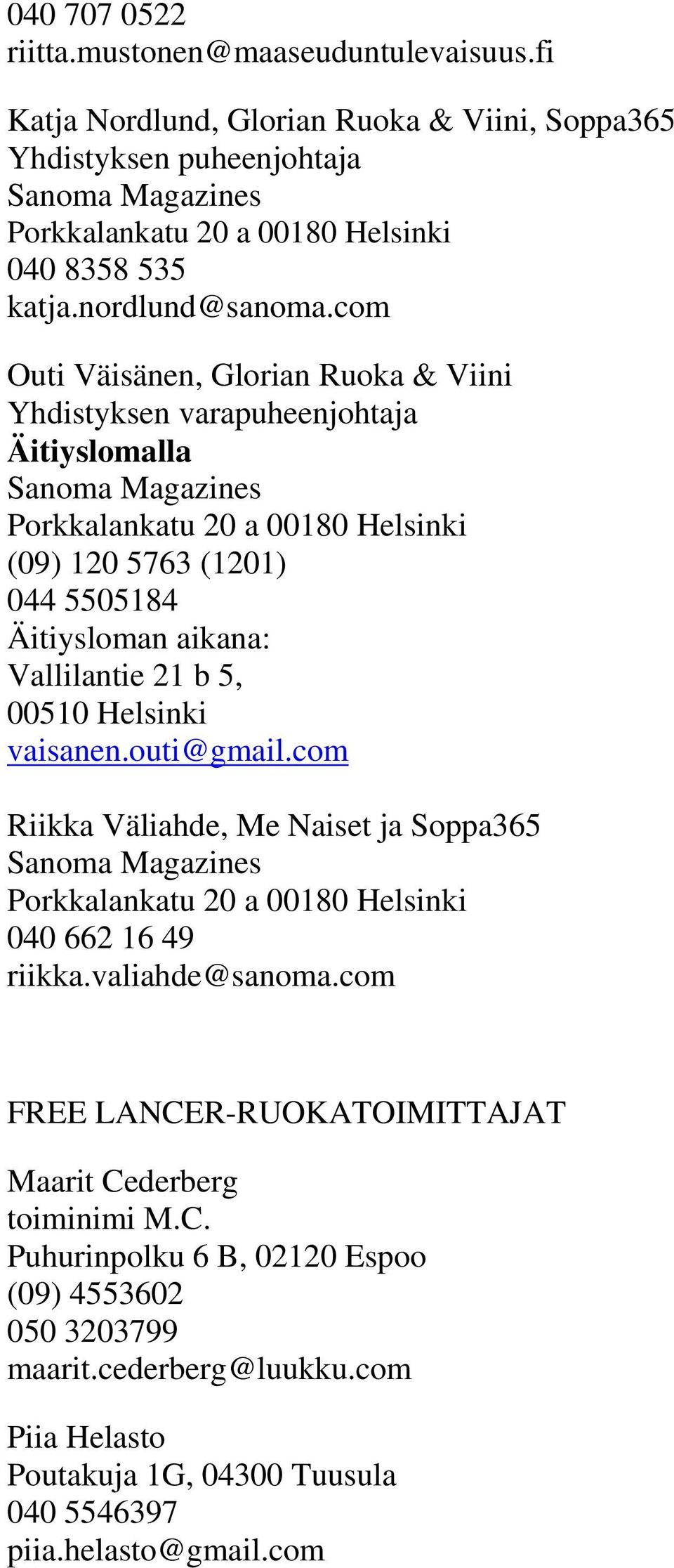 com Outi Väisänen, Glorian Ruoka & Viini Yhdistyksen varapuheenjohtaja Äitiyslomalla Sanoma Magazines Porkkalankatu 20 a 00180 Helsinki (09) 120 5763 (1201) 044 5505184 Äitiysloman aikana: