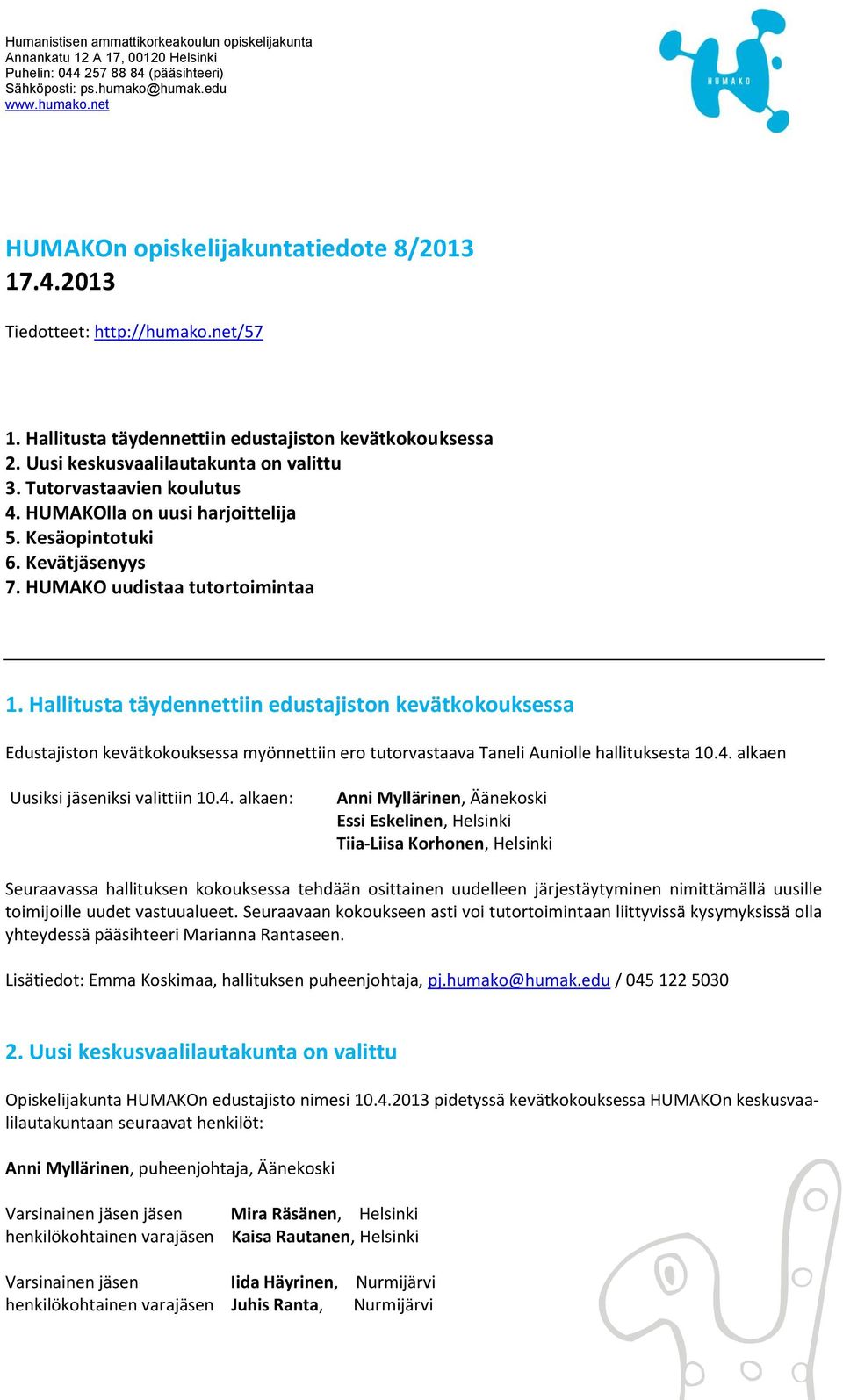 Hallitusta täydennettiin edustajiston kevätkokouksessa Edustajiston kevätkokouksessa myönnettiin ero tutorvastaava Taneli Auniolle hallituksesta 10.4.