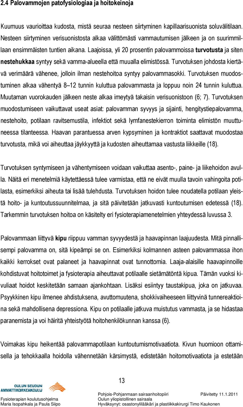Laajoissa, yli 20 prosentin palovammoissa turvotusta ja siten nestehukkaa syntyy sekä vamma-alueella että muualla elimistössä.