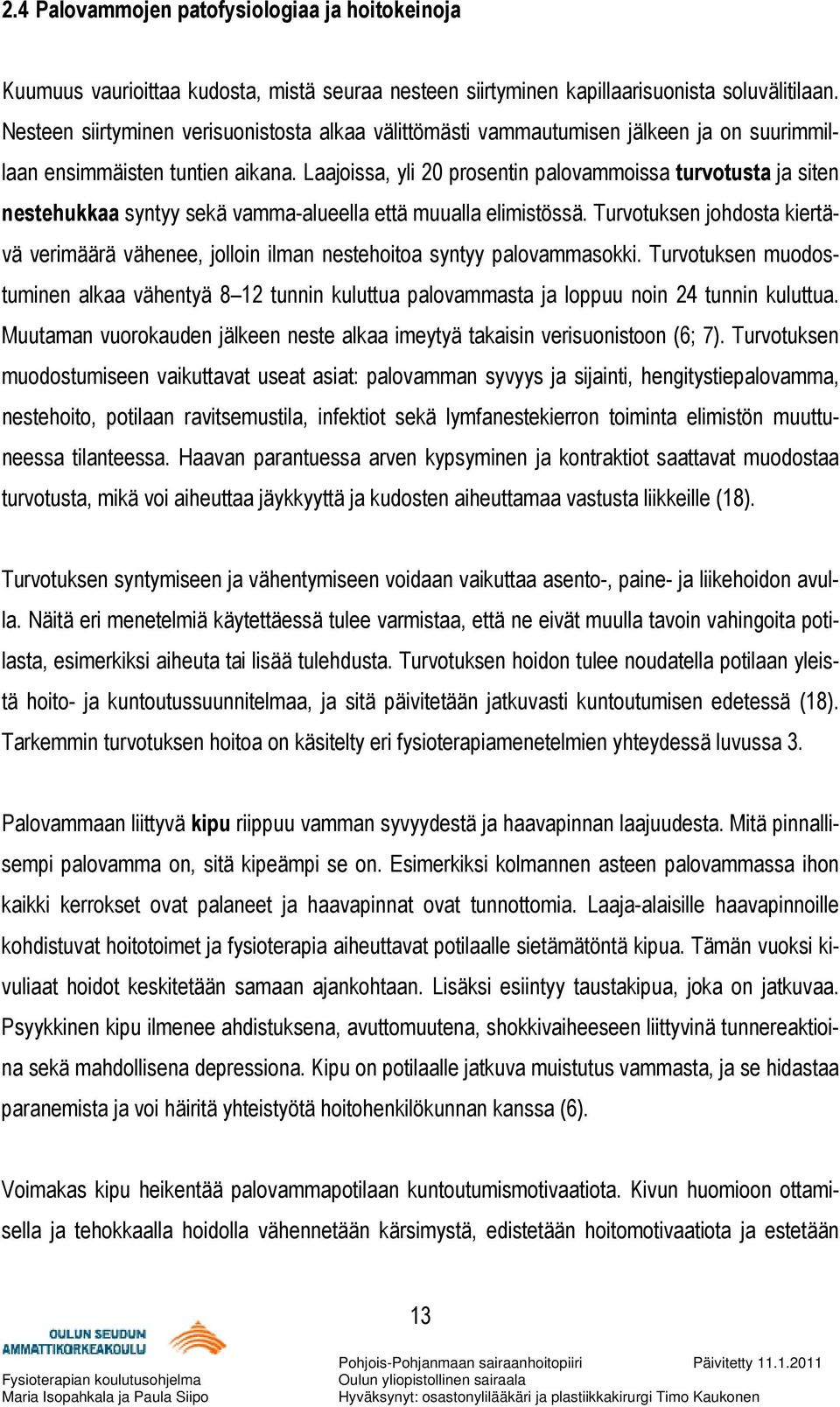 Laajoissa, yli 20 prosentin palovammoissa turvotusta ja siten nestehukkaa syntyy sekä vamma-alueella että muualla elimistössä.