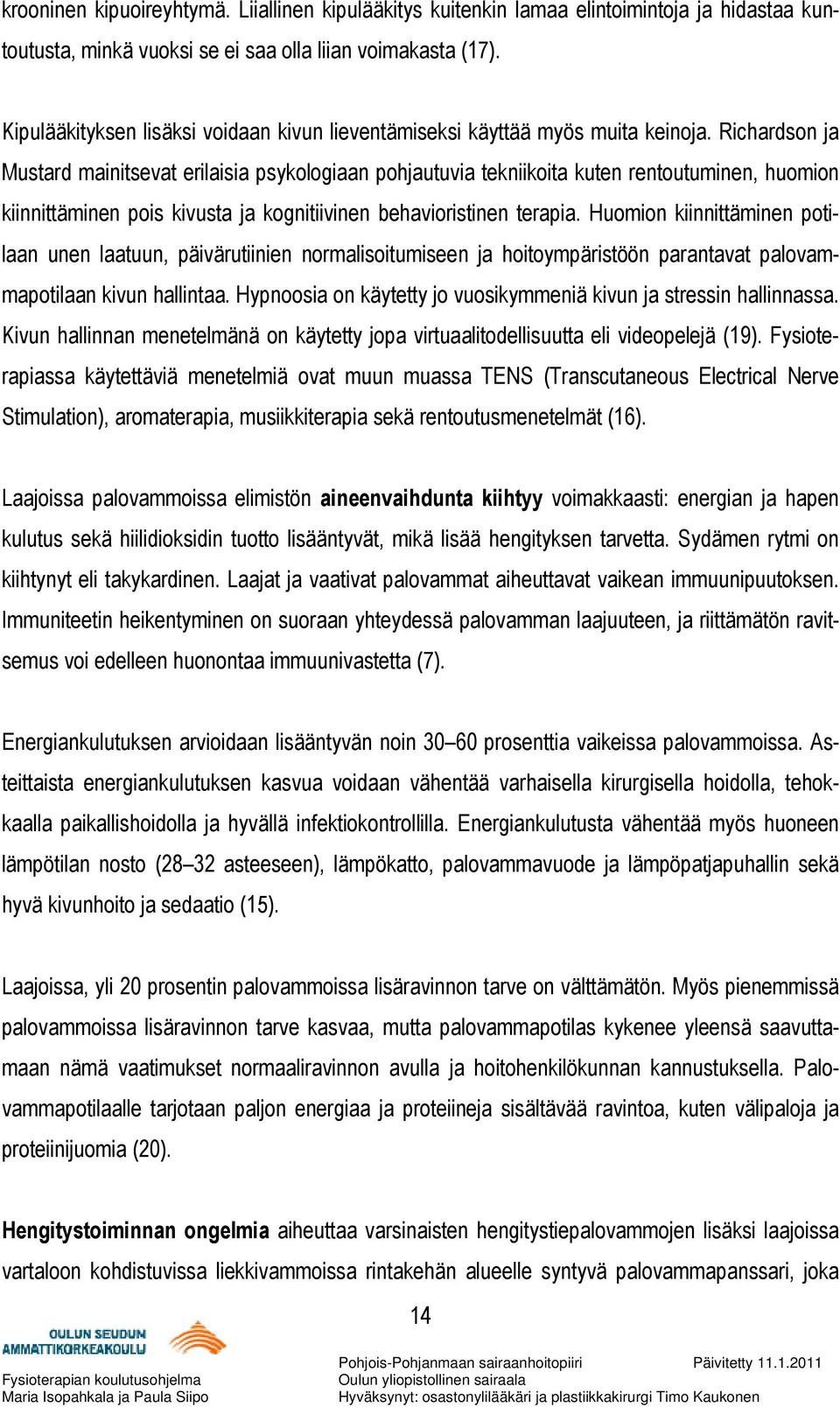 Richardson ja Mustard mainitsevat erilaisia psykologiaan pohjautuvia tekniikoita kuten rentoutuminen, huomion kiinnittäminen pois kivusta ja kognitiivinen behavioristinen terapia.