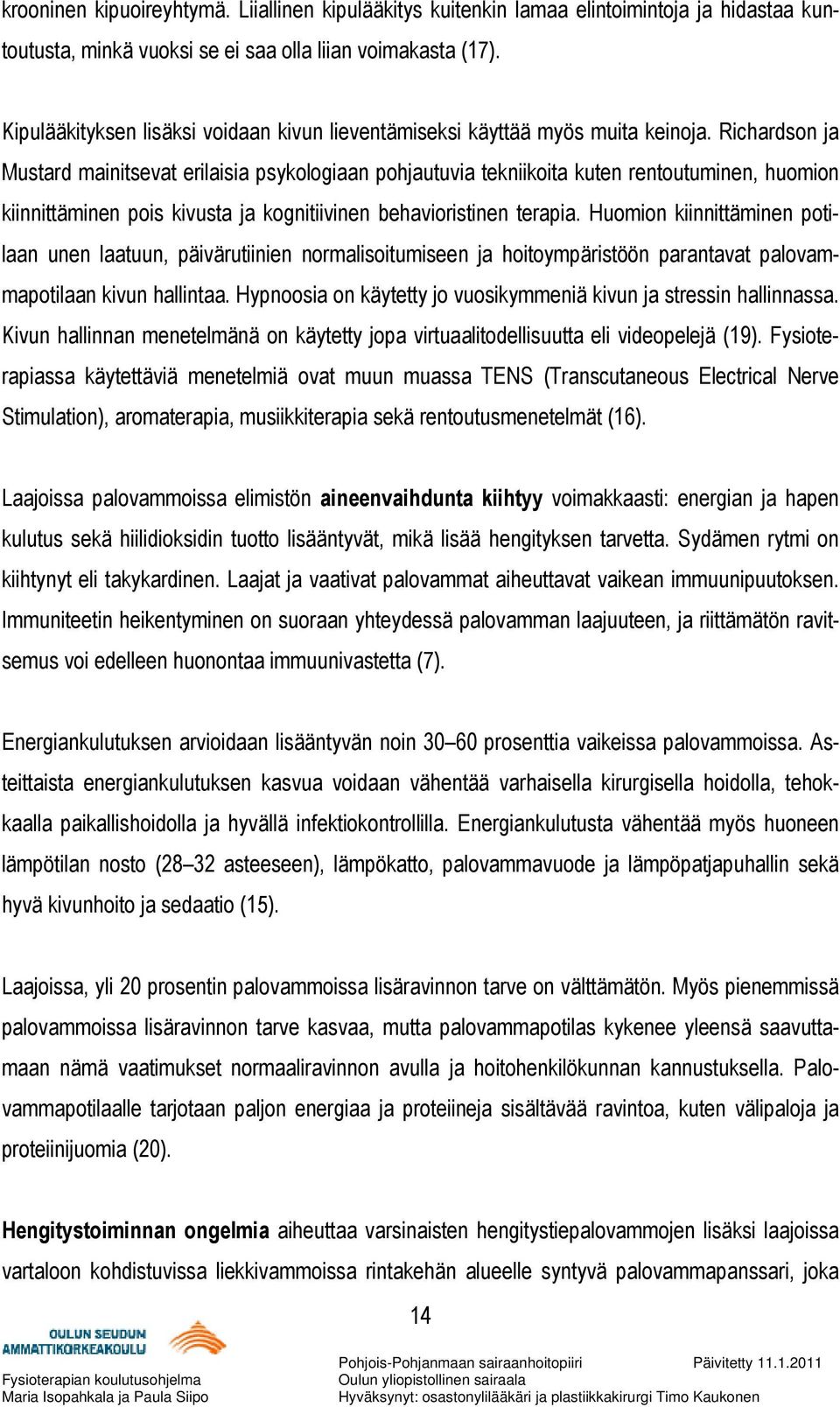 Richardson ja Mustard mainitsevat erilaisia psykologiaan pohjautuvia tekniikoita kuten rentoutuminen, huomion kiinnittäminen pois kivusta ja kognitiivinen behavioristinen terapia.