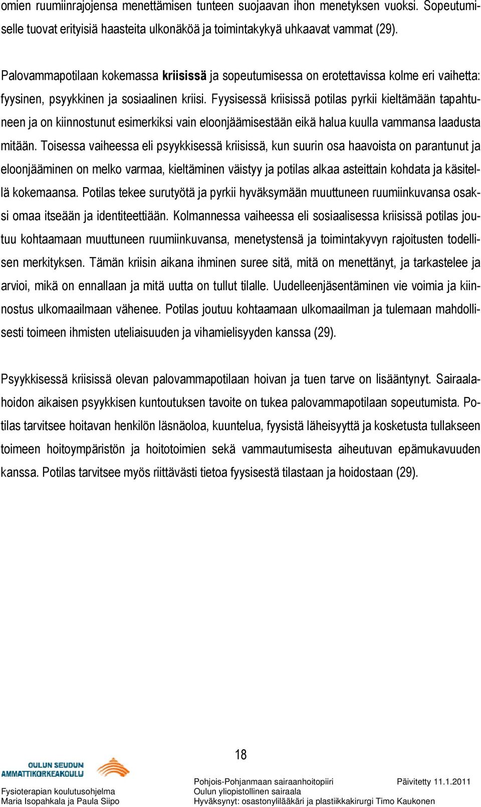 Fyysisessä kriisissä potilas pyrkii kieltämään tapahtuneen ja on kiinnostunut esimerkiksi vain eloonjäämisestään eikä halua kuulla vammansa laadusta mitään.