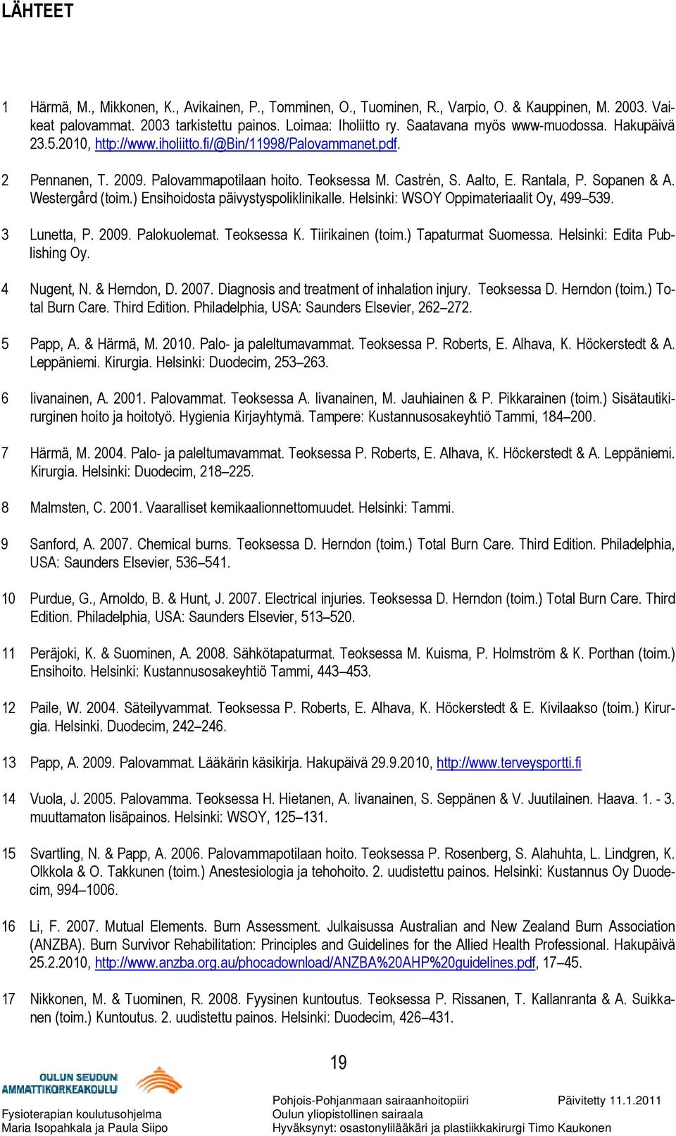 Sopanen & A. Westergård (toim.) Ensihoidosta päivystyspoliklinikalle. Helsinki: WSOY Oppimateriaalit Oy, 499 539. 3 Lunetta, P. 2009. Palokuolemat. Teoksessa K. Tiirikainen (toim.