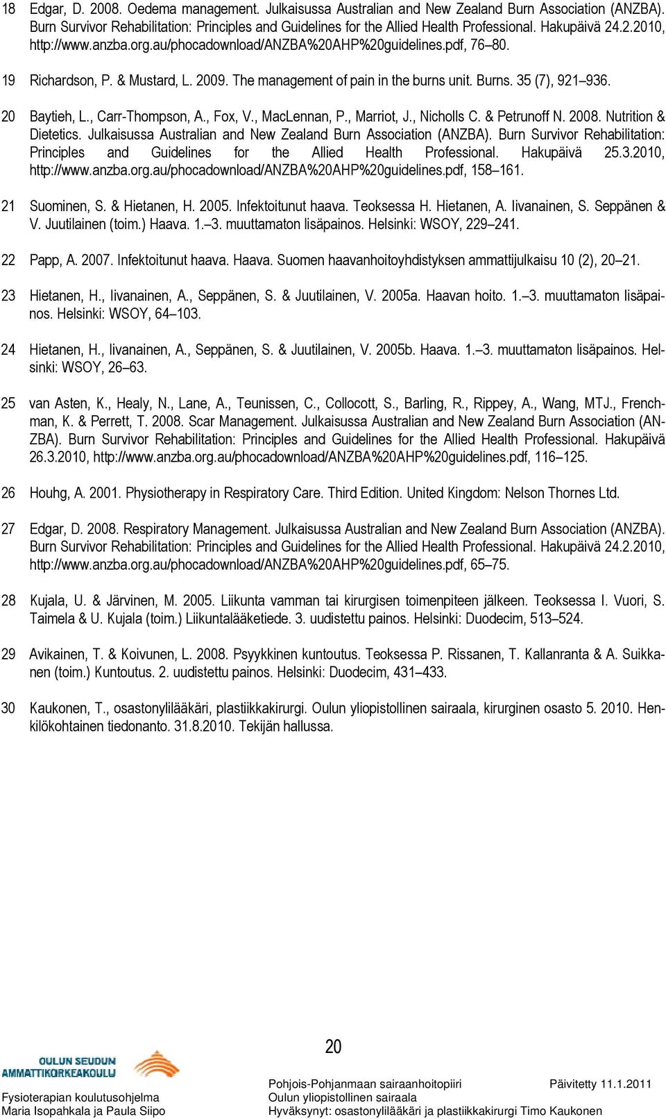 20 Baytieh, L., Carr-Thompson, A., Fox, V., MacLennan, P., Marriot, J., Nicholls C. & Petrunoff N. 2008. Nutrition & Dietetics. Julkaisussa Australian and New Zealand Burn Association (ANZBA).