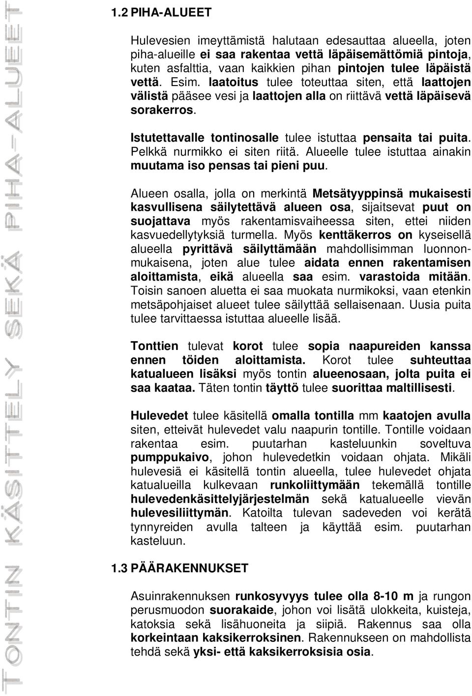 Istutettavalle tontinosalle tulee istuttaa pensaita tai puita. Pelkkä nurmikko ei siten riitä. Alueelle tulee istuttaa ainakin muutama iso pensas tai pieni puu.