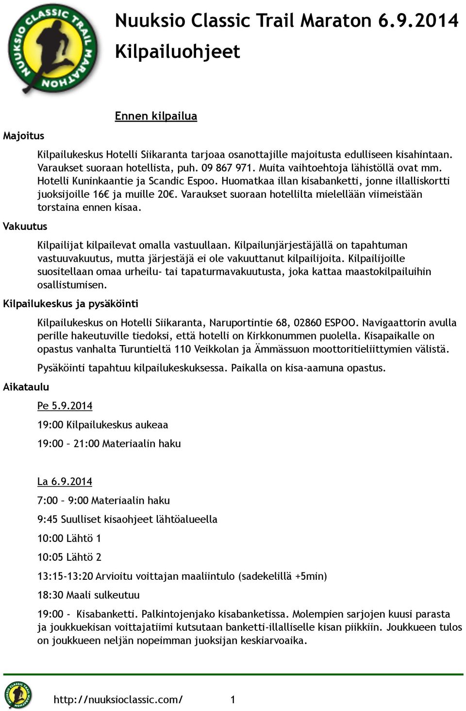 Huomatkaa illan kisabanketti, jonne illalliskortti juoksijoille 16 ja muille 20. Varaukset suoraan hotellilta mielellään viimeistään torstaina ennen kisaa. Kilpailijat kilpailevat omalla vastuullaan.