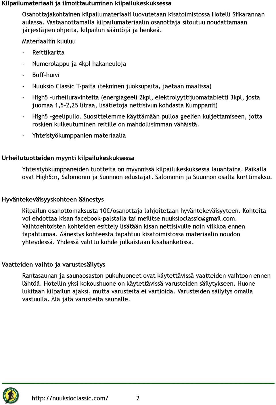 Materiaaliin kuuluu - Reittikartta - Numerolappu ja 4kpl hakaneuloja - Buff-huivi - Nuuksio Classic T-paita (tekninen juoksupaita, jaetaan maalissa) - High5 urheiluravinteita (energiageeli 2kpl,