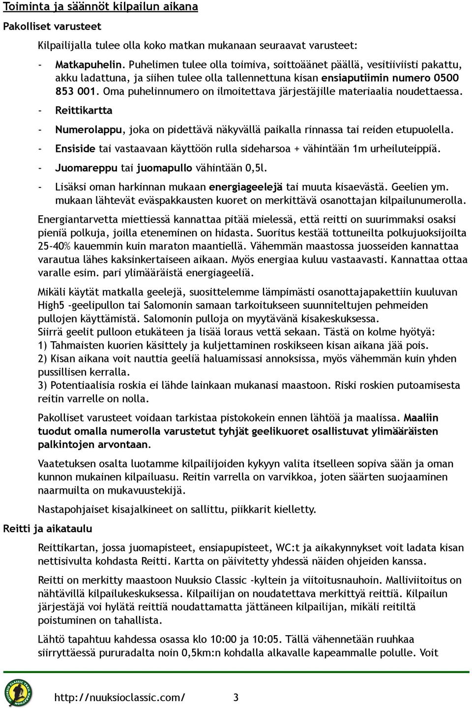 Oma puhelinnumero on ilmoitettava järjestäjille materiaalia noudettaessa. - Reittikartta - Numerolappu, joka on pidettävä näkyvällä paikalla rinnassa tai reiden etupuolella.