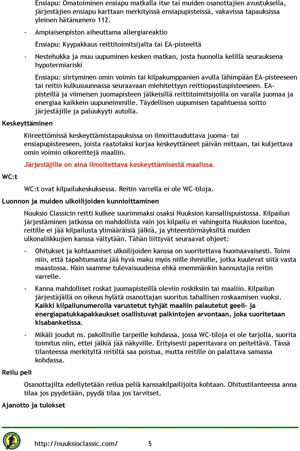 Keskeyttäminen WC:t Ensiapu: siirtyminen omin voimin tai kilpakumppanien avulla lähimpään EA-pisteeseen tai reitin kulkusuunnassa seuraavaan miehitettyyn reittiopastuspisteeseen.