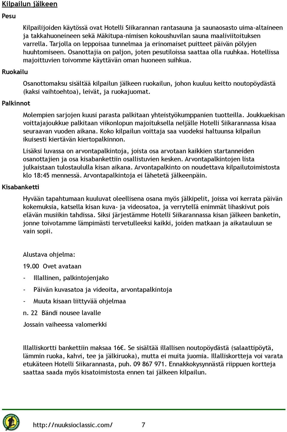 Hotellissa majoittuvien toivomme käyttävän oman huoneen suihkua. Osanottomaksu sisältää kilpailun jälkeen ruokailun, johon kuuluu keitto noutopöydästä (kaksi vaihtoehtoa), leivät, ja ruokajuomat.