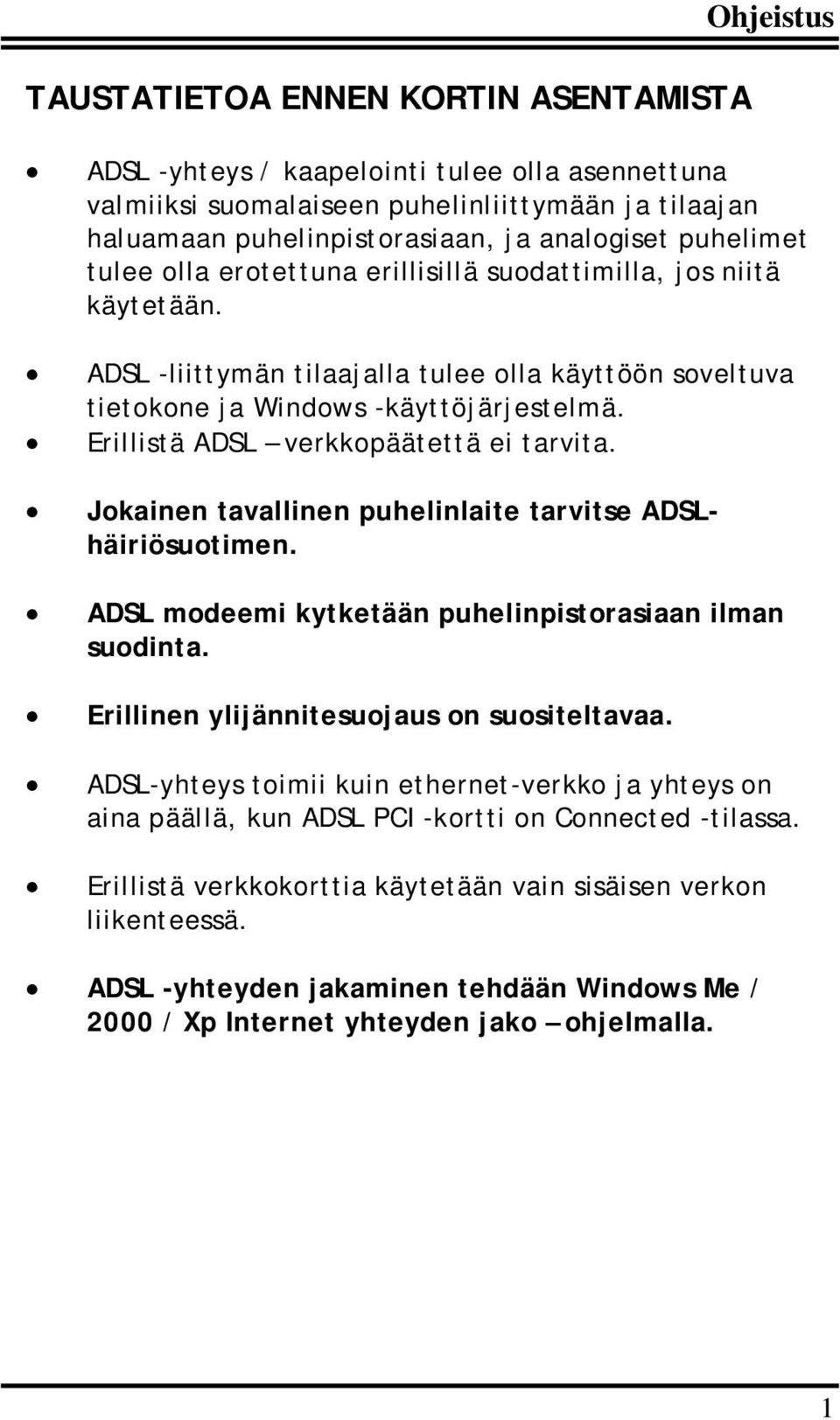 Erillistä ADSL verkkopäätettä ei tarvita. Jokainen tavallinen puhelinlaite tarvitse ADSLhäiriösuotimen. ADSL modeemi kytketään puhelinpistorasiaan ilman suodinta.