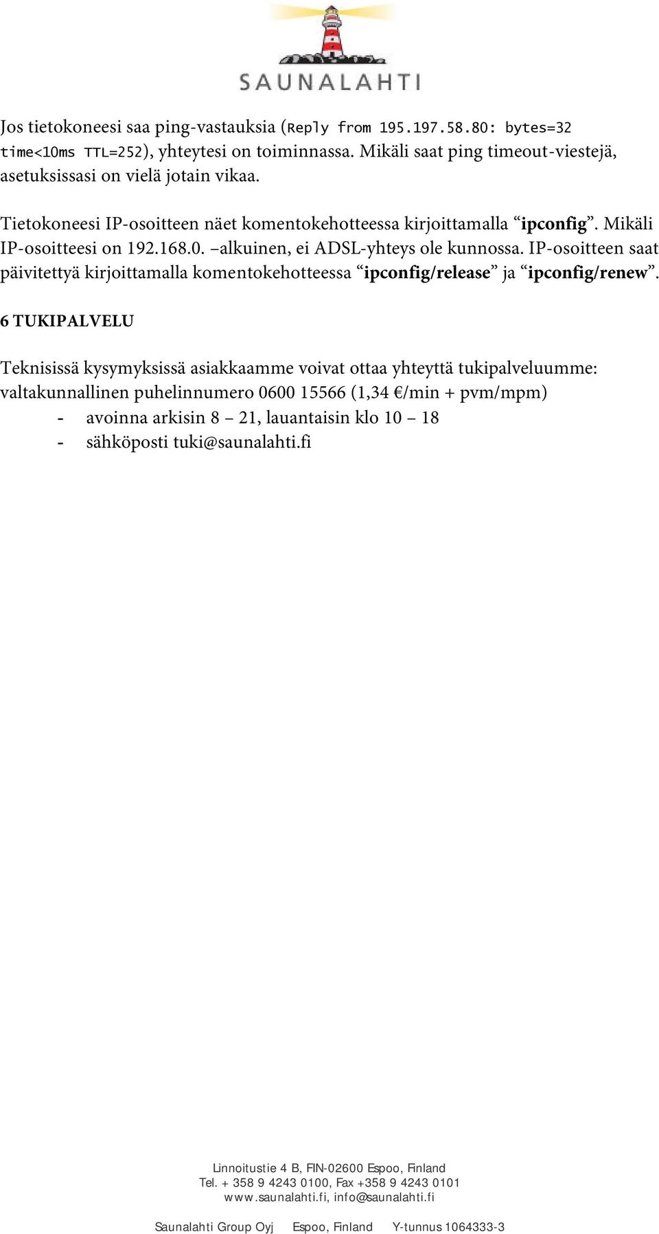 Mikäli IP-osoitteesi on 192.168.0. alkuinen, ei ADSL-yhteys ole kunnossa.