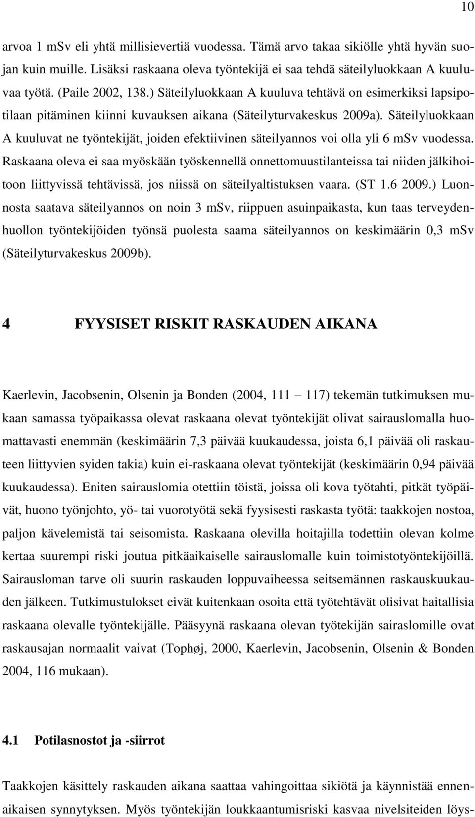 Säteilyluokkaan A kuuluvat ne työntekijät, joiden efektiivinen säteilyannos voi olla yli 6 msv vuodessa.