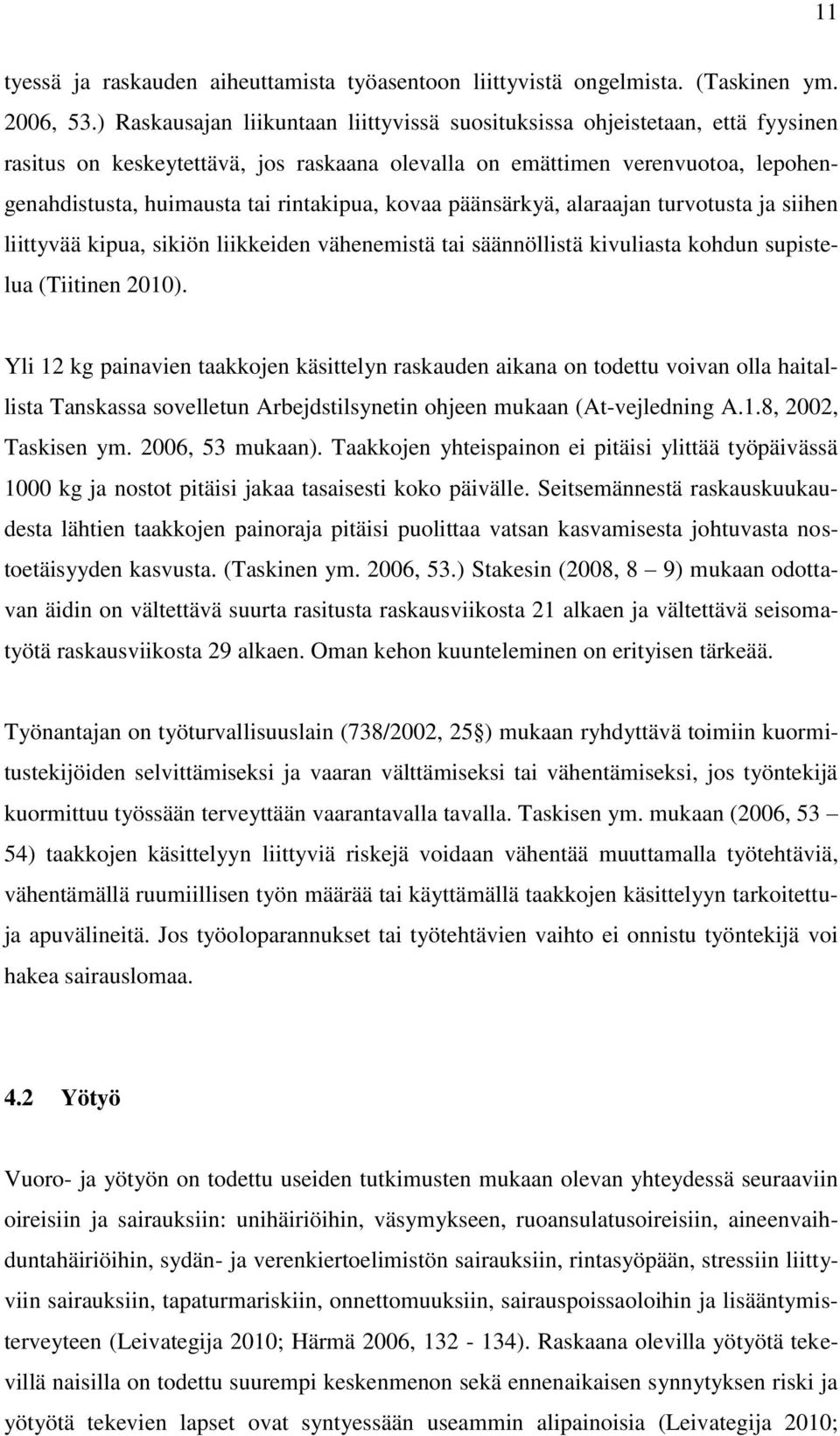 rintakipua, kovaa päänsärkyä, alaraajan turvotusta ja siihen liittyvää kipua, sikiön liikkeiden vähenemistä tai säännöllistä kivuliasta kohdun supistelua (Tiitinen 2010).