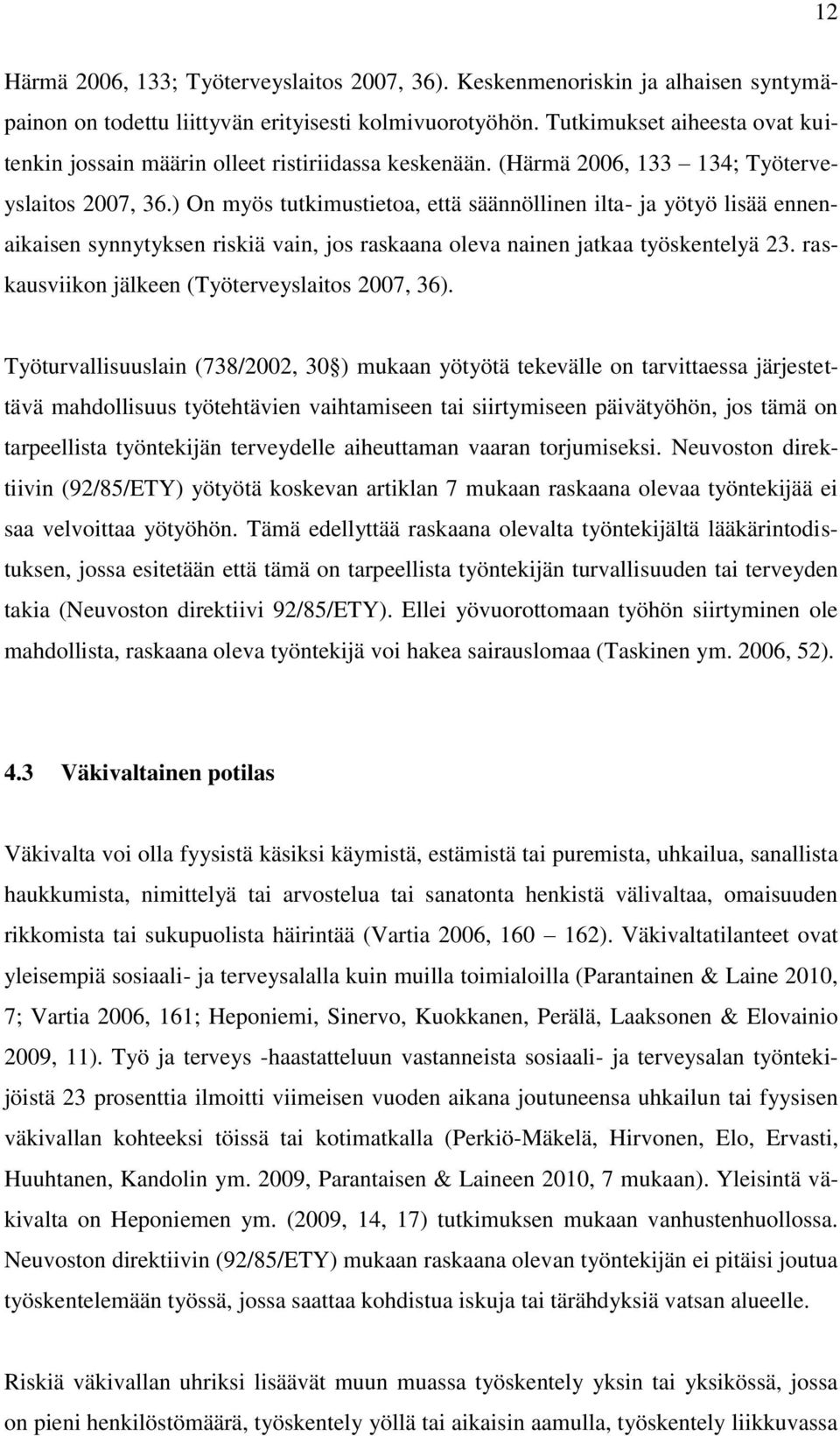 ) On myös tutkimustietoa, että säännöllinen ilta- ja yötyö lisää ennenaikaisen synnytyksen riskiä vain, jos raskaana oleva nainen jatkaa työskentelyä 23.
