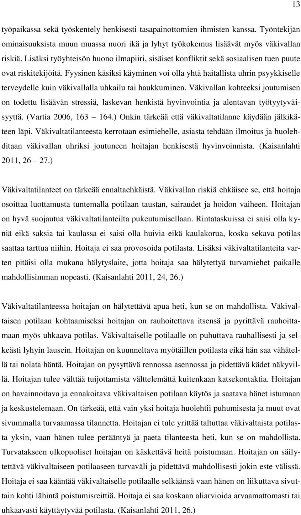 Fyysinen käsiksi käyminen voi olla yhtä haitallista uhrin psyykkiselle terveydelle kuin väkivallalla uhkailu tai haukkuminen.