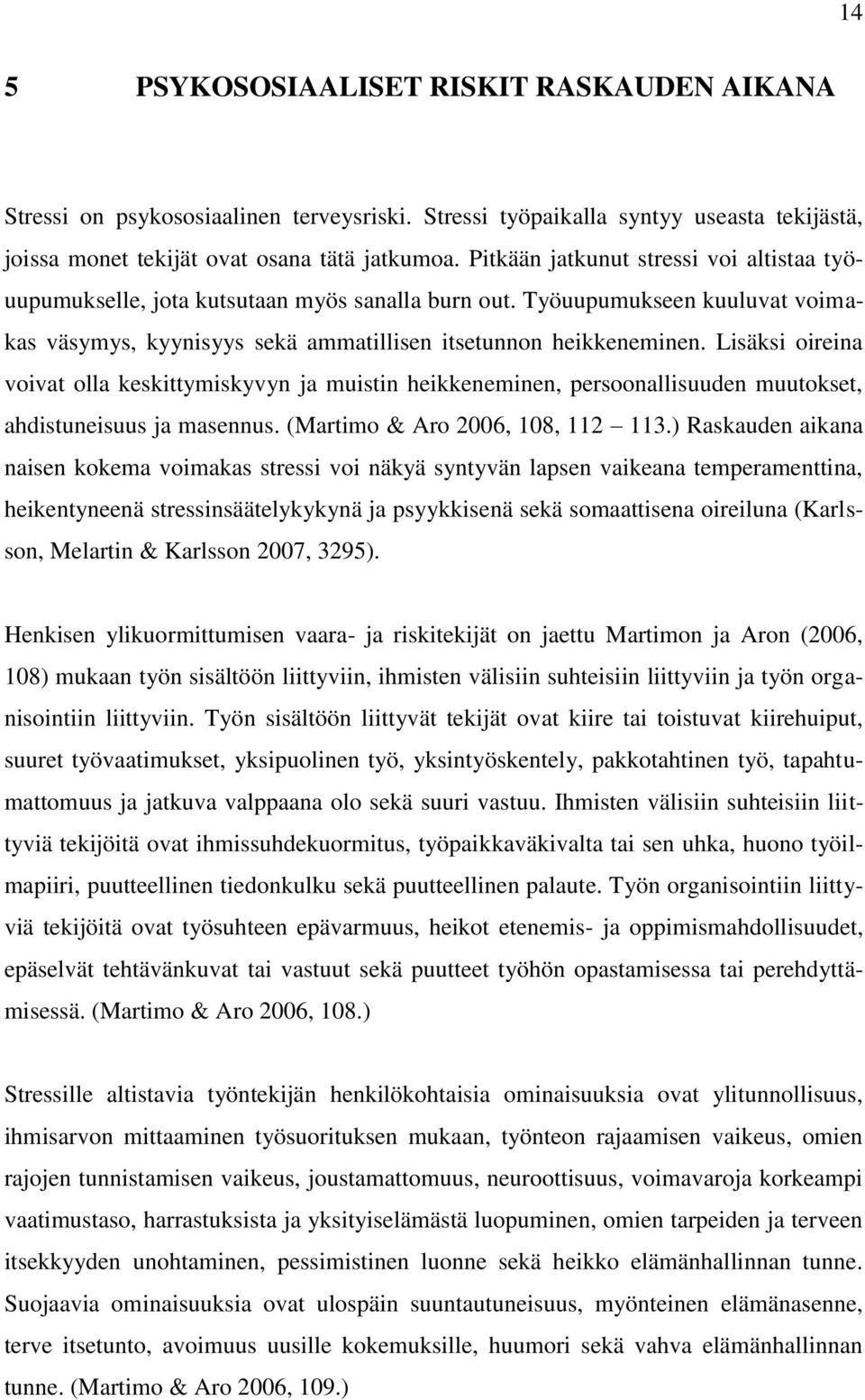 Lisäksi oireina voivat olla keskittymiskyvyn ja muistin heikkeneminen, persoonallisuuden muutokset, ahdistuneisuus ja masennus. (Martimo & Aro 2006, 108, 112 113.