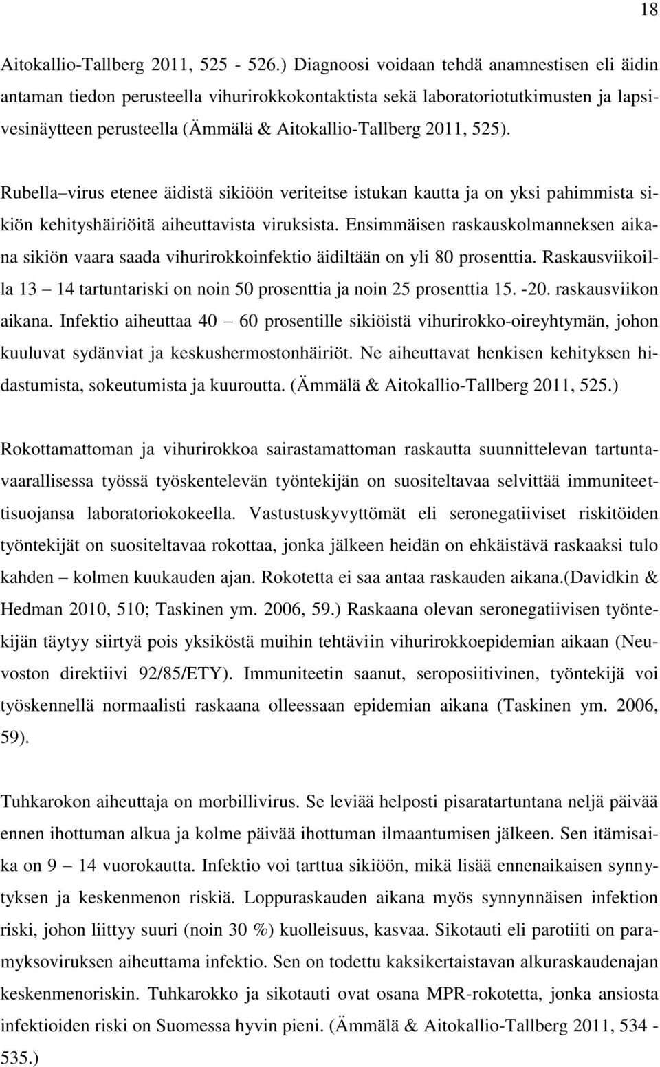 525). Rubella virus etenee äidistä sikiöön veriteitse istukan kautta ja on yksi pahimmista sikiön kehityshäiriöitä aiheuttavista viruksista.