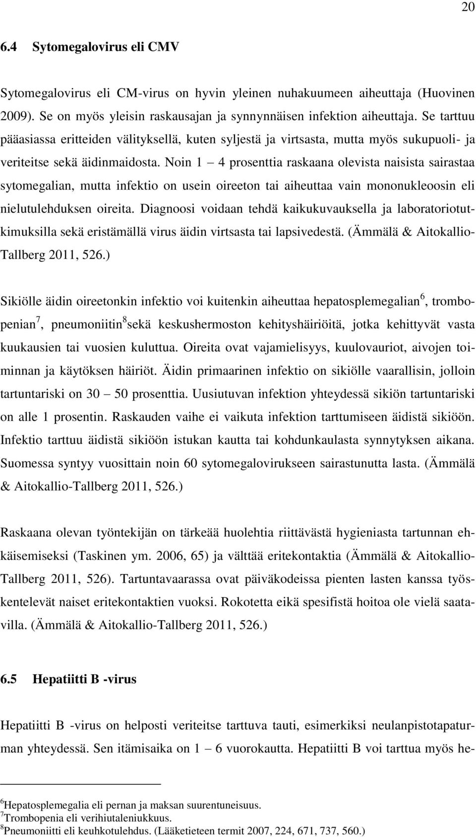 Noin 1 4 prosenttia raskaana olevista naisista sairastaa sytomegalian, mutta infektio on usein oireeton tai aiheuttaa vain mononukleoosin eli nielutulehduksen oireita.