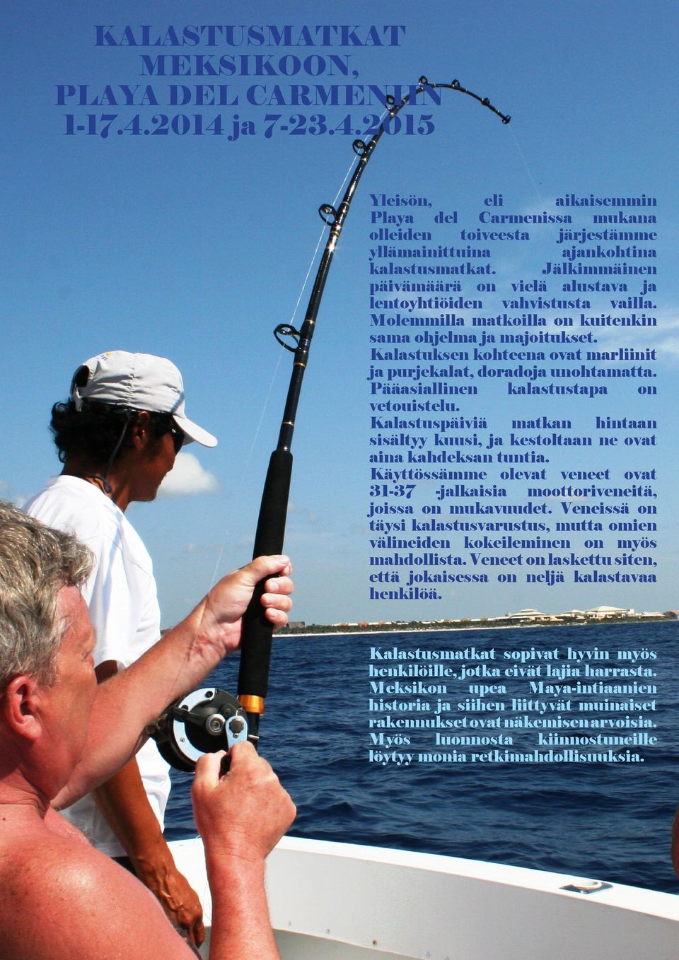 Kalastuksen kohteena ovat marliinit ja purjekalat, doradoja unohtamatta. Pääasiallinen kalastustapa on vetouistelu.