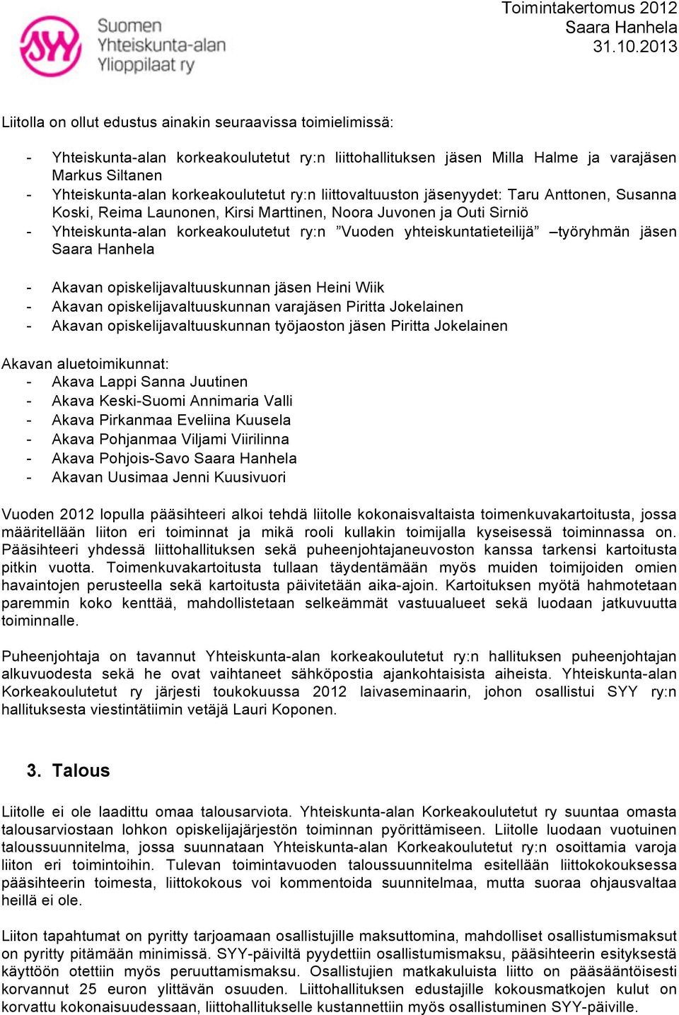 yhteiskuntatieteilijä työryhmän jäsen - Akavan opiskelijavaltuuskunnan jäsen Heini Wiik - Akavan opiskelijavaltuuskunnan varajäsen Piritta Jokelainen - Akavan opiskelijavaltuuskunnan työjaoston jäsen