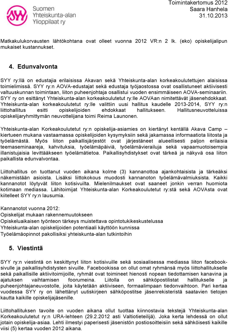 SYY ry:n AOVA-edustajat sekä edustaja työjaostossa ovat osallistuneet aktiivisesti valtuuskunnan toimintaan, liiton puheenjohtaja osallistui vuoden ensimmäiseen AOVA-seminaariin.