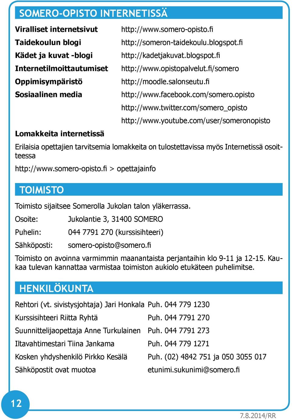 com/user/someronopisto Lomakkeita internetissä Erilaisia opettajien tarvitsemia lomakkeita on tulostettavissa myös Internetissä osoitteessa http://www.somero-opisto.