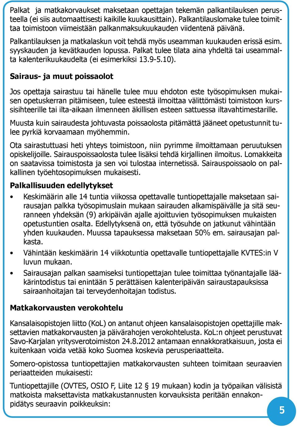 syyskauden ja kevätkauden lopussa. Palkat tulee tilata aina yhdeltä tai useammalta kalenterikuukaudelta (ei esimerkiksi 13.9-5.10).