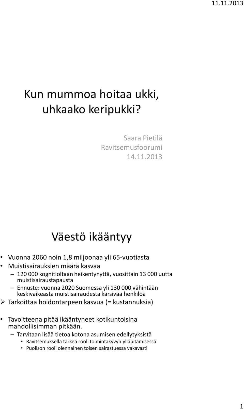 muistisairaustapausta Ennuste: vuonna 2020 Suomessa yli 130 000 vähintään keskivaikeasta muistisairaudesta kärsivää henkilöä Tarkoittaa hoidontarpeen kasvua (=