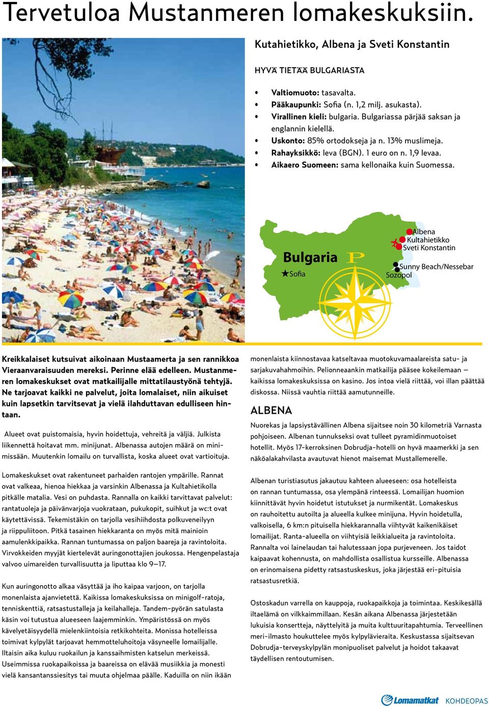 Bulgaria Sofia Albena Kultahietikko Sveti Konstantin Sunny Beach/Nessebar Sozopol Kreikkalaiset kutsuivat aikoinaan Mustaamerta ja sen rannikkoa Vieraanvaraisuuden mereksi. Perinne elää edelleen.