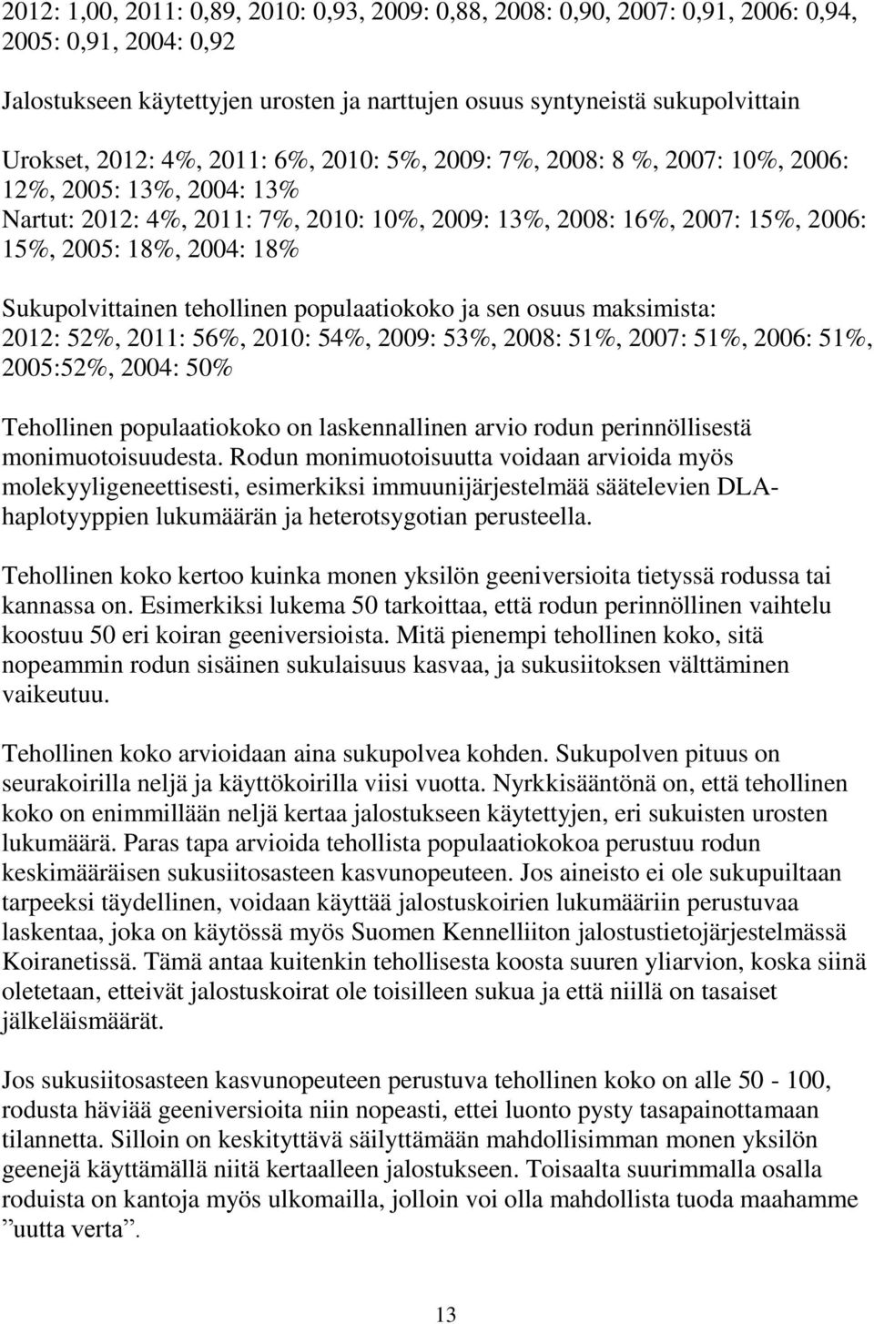 Sukupolvittainen tehollinen populaatiokoko ja sen osuus maksimista: 2012: 52%, 2011: 56%, 2010: 54%, 2009: 53%, 2008: 51%, 2007: 51%, 2006: 51%, 2005:52%, 2004: 50% Tehollinen populaatiokoko on