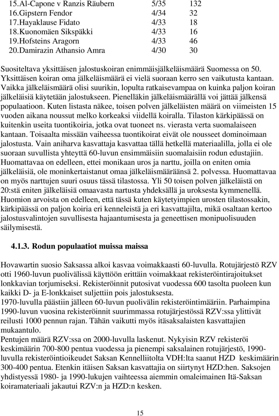 Vaikka jälkeläismäärä olisi suurikin, lopulta ratkaisevampaa on kuinka paljon koiran jälkeläisiä käytetään jalostukseen. Pienelläkin jälkeläismäärällä voi jättää jälkensä populaatioon.