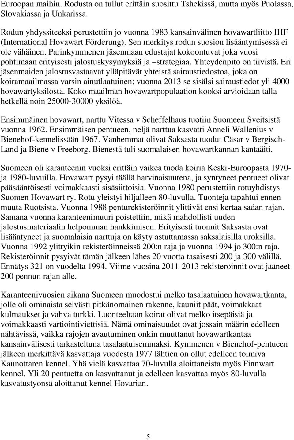 Parinkymmenen jäsenmaan edustajat kokoontuvat joka vuosi pohtimaan erityisesti jalostuskysymyksiä ja strategiaa. Yhteydenpito on tiivistä.